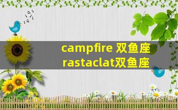 campfire 双鱼座 rastaclat双鱼座